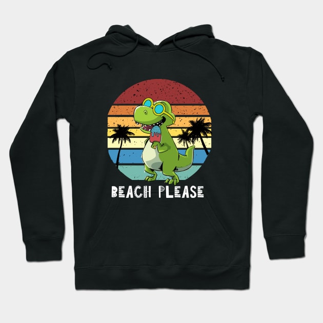 Beach Please, Funny Dinosaur, T Rex Hoodie by iHeartDinosaurs